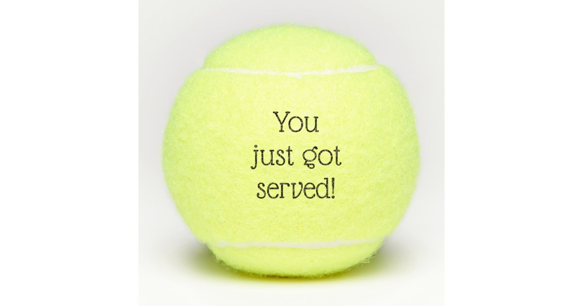 You Just Got Served Funny Custom Humour Tennis Balls Zazzle Co Uk You Just Got Served Funny Custom Humour Tennis Balls Zazzle Co Uk