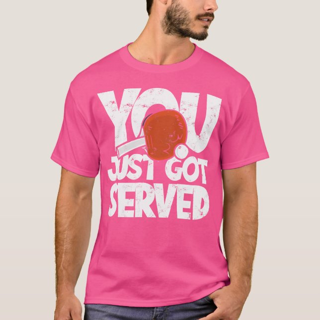 You Just Got Served - Pingpong Racquet Ball Sports T-Shirt (Front)