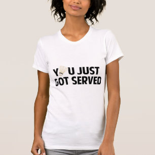 You Just Got Served T-Shirt