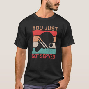 You just got served Table Tennis T-Shirt