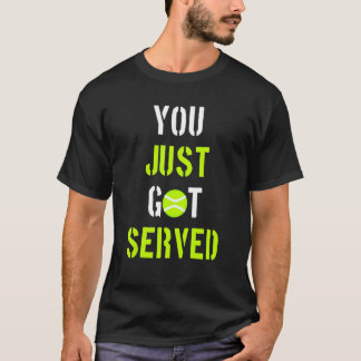 You Just Got Served Tennis player T-Shirt