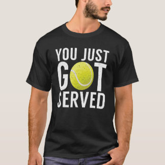 You just got served   Tennis   T-Shirt