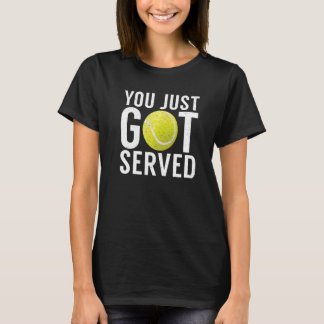 You just got served  Tennis T-Shirt
