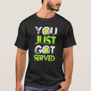 You Just Got Served Tennis Tennis Player T-Shirt