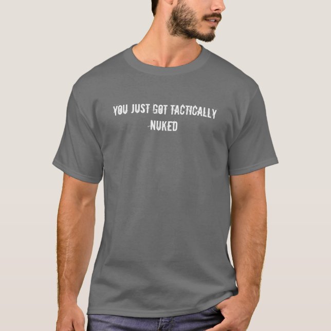You just got Tactically NUKED T-Shirt (Front)