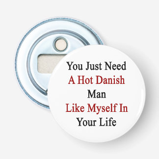 You Just Need A Hot Danish Man Like Myself In Your Bottle Opener