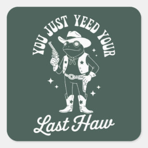 You Just Yeed Your Last Haw Funny Meme Cowboy Square Sticker