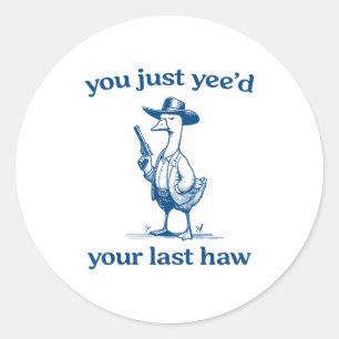 You Just Yee'd Your Last Haw Funny Silly Goose Cow Classic Round Sticker