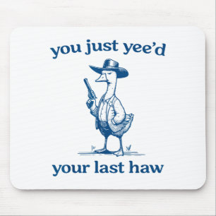 You Just Yee'd Your Last Haw Funny Silly Goose Cow Mouse Mat