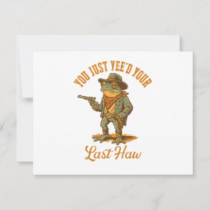 You Just Yee'd Your Last Haw Invitation