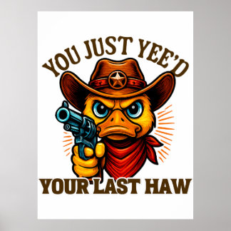 You Just Yee'd Your Last Haw, Western Cowboy duck Poster