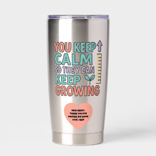 You Keep Calm So They Can Keep Growing Gratitude Insulated Tumbler