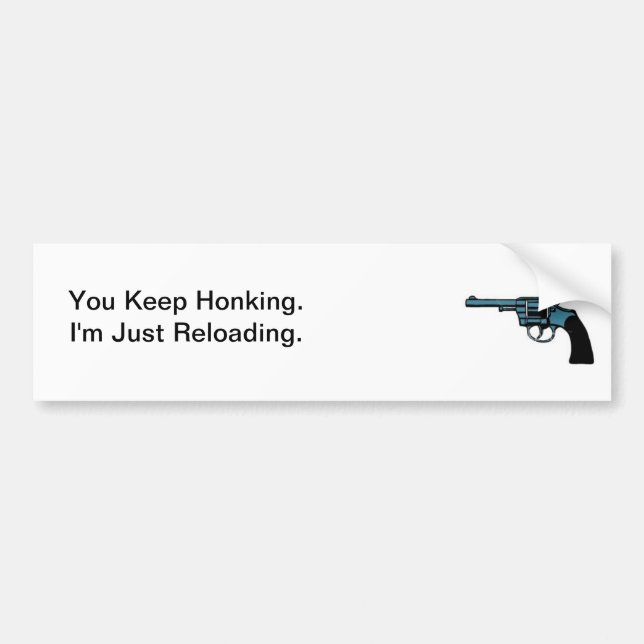 You Keep Honking. I'm Reloading. Bumper Sticker (Front)