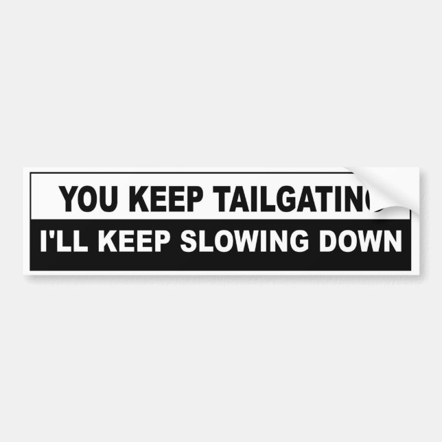 You Keep Tailgating, I'll Keep Slowing Down Bumper Sticker (Front)