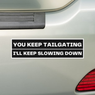 You Keep Tailgating. I'll Keep Slowing Down, Funny Bumper Sticker
