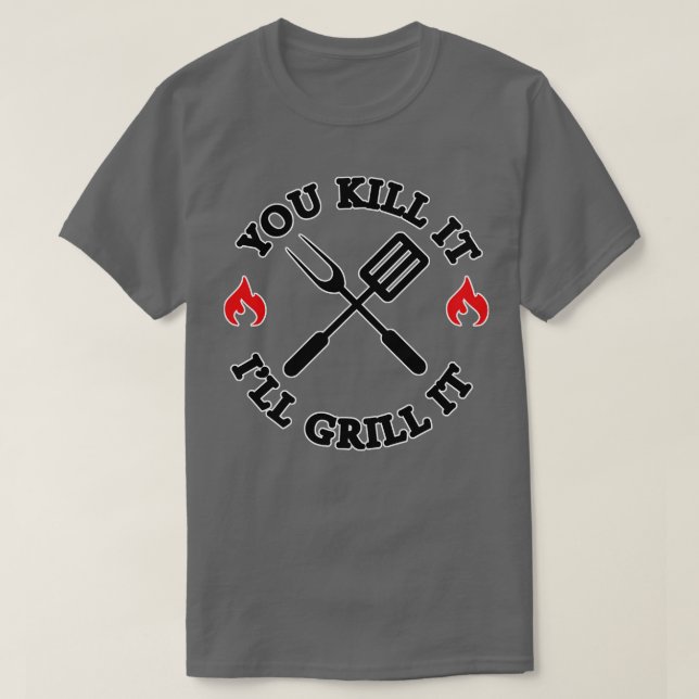 You kill it Ill grill it T-Shirt (Design Front)