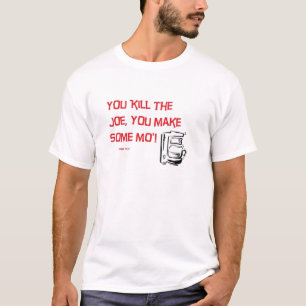 you kill the joe T-Shirt