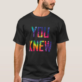 You Knew Funny Tie Dye Outfit T-Shirt