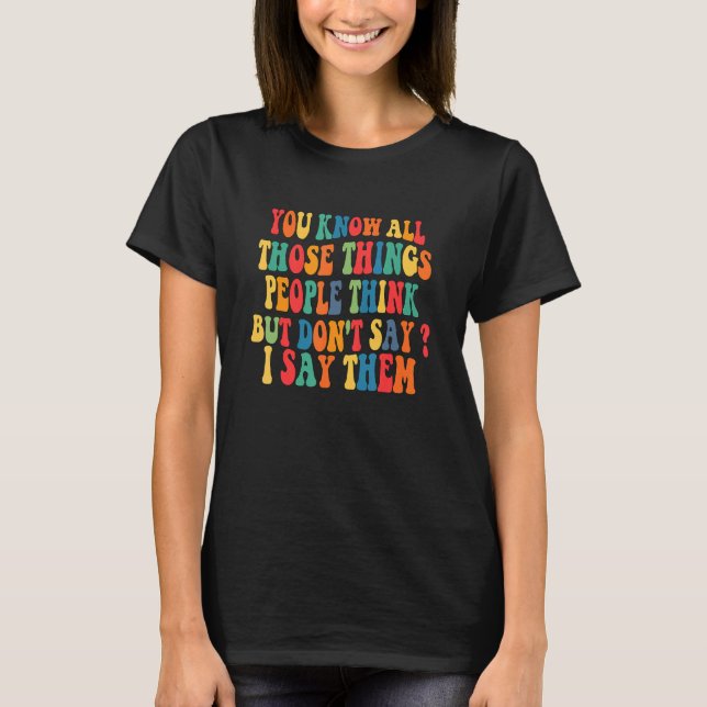 You Know All Those Things People Think But Don't S T-Shirt (Front)
