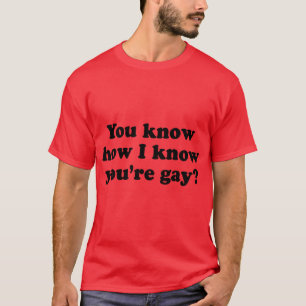 You know how I know you're gay T-Shirt
