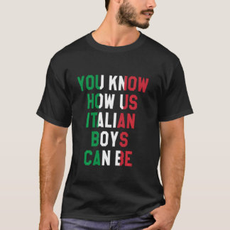 You Know How Us Italian Boys Can Be, Italian Flag  T-Shirt