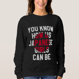 You Know How Us Japanese Girls Can Be, Funny Japan Sweatshirt