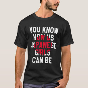 You Know How Us Japanese Girls Can Be, Funny Japan T-Shirt