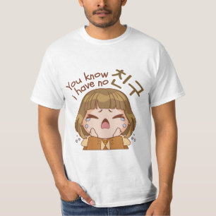 YOU KNOW I HAVE NO 친구 "FRIEND" CUTE GIRL CRYING T-Shirt