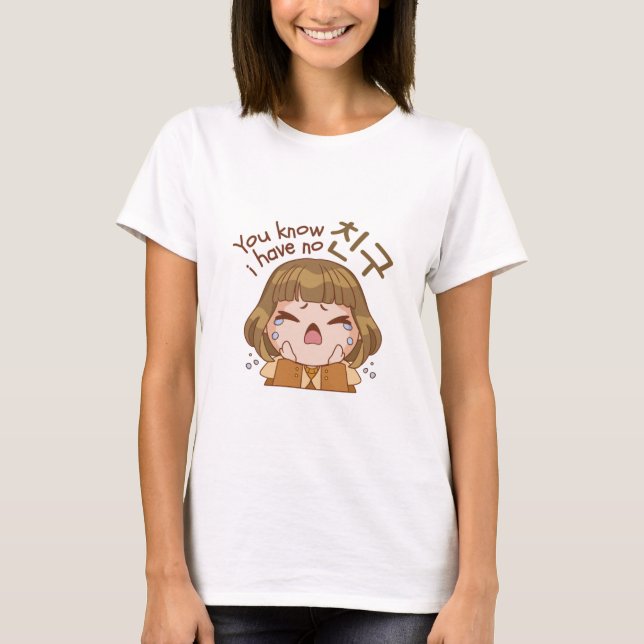 YOU KNOW I HAVE NO 친구 "FRIEND" CUTE GIRL CRYING T-Shirt (Front)