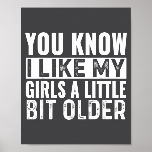 You Know I Like My Girls A Little Bit Older Funny  Poster (Front)
