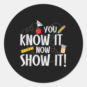 You Know It Now Show It Funny Teacher Classic Round Sticker