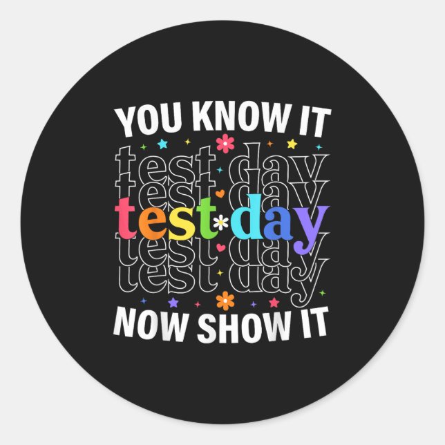 You Know It Now Show It Funny Test Day Motivationa Classic Round Sticker (Front)