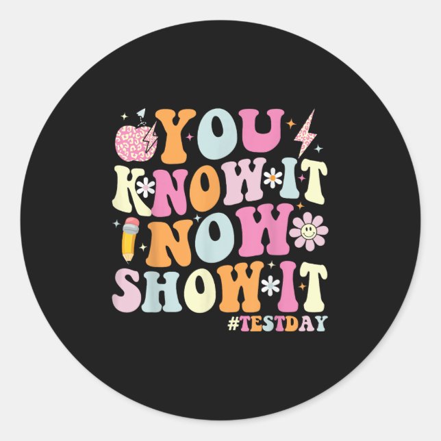 You Know It Now Show It Funny Test Day Motivationa Classic Round Sticker (Front)