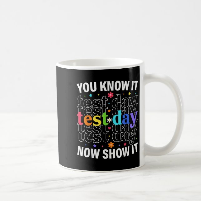 You Know It Now Show It Funny Test Day Motivationa Coffee Mug (Right)