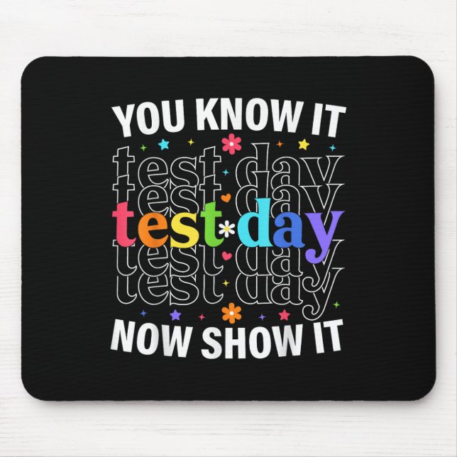 You Know It Now Show It Funny Test Day Motivationa Mouse Mat (Front)