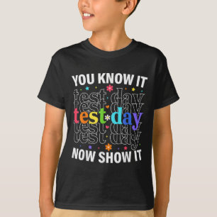You Know It Now Show It Funny Test Day Motivationa T-Shirt