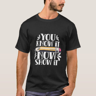 You Know It Now Show It Teacher Test Day Exam Scor T-Shirt