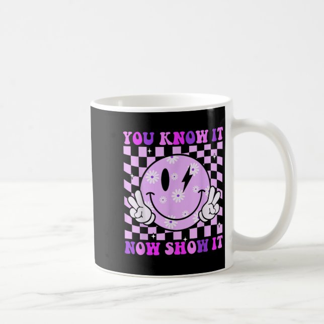 You Know It Now Show It Test Day Teacher Motivatio Coffee Mug (Right)