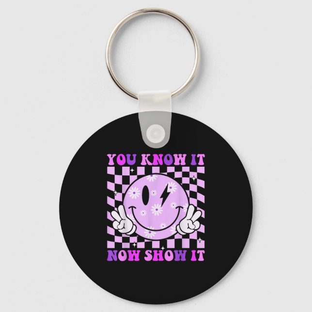 You Know It Now Show It Test Day Teacher Motivatio Key Ring (Front)