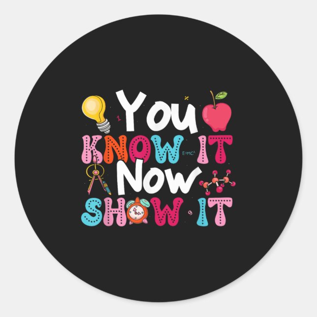 You Know It Now Show It Testing Day Motivational T Classic Round Sticker (Front)