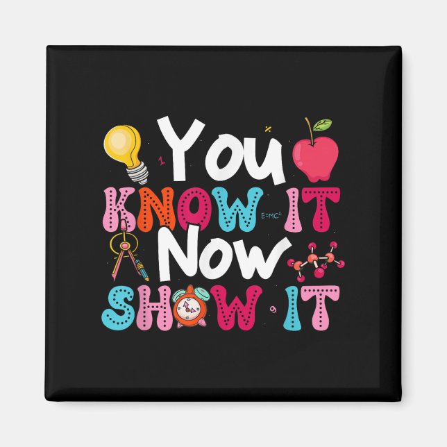 You Know It Now Show It Testing Day Motivational T Magnet (Front)