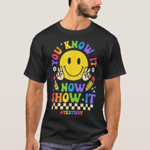 You Know It Now Show It Testing Day Teacher Men Wo T-Shirt