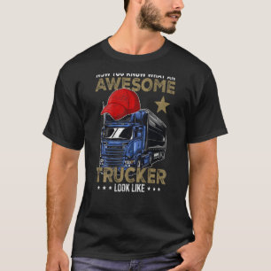 You Know What an Awesome Trucker Looks Like Driver T-Shirt