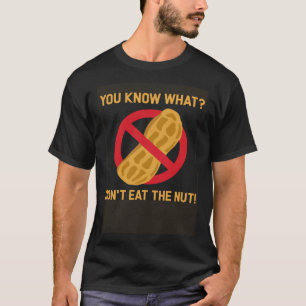 You know what don t eat the nut allergy peanut all T-Shirt