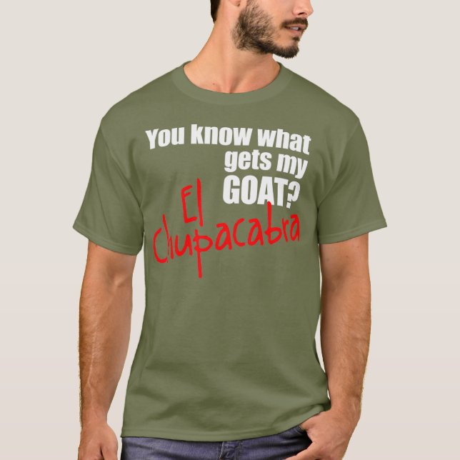 You Know What Gets My Goat El Chupacabra Cryptid T-Shirt (Front)