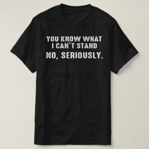 you know what i cant stand T-Shirt