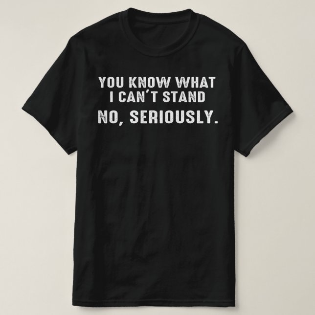 you know what i cant stand T-Shirt (Design Front)
