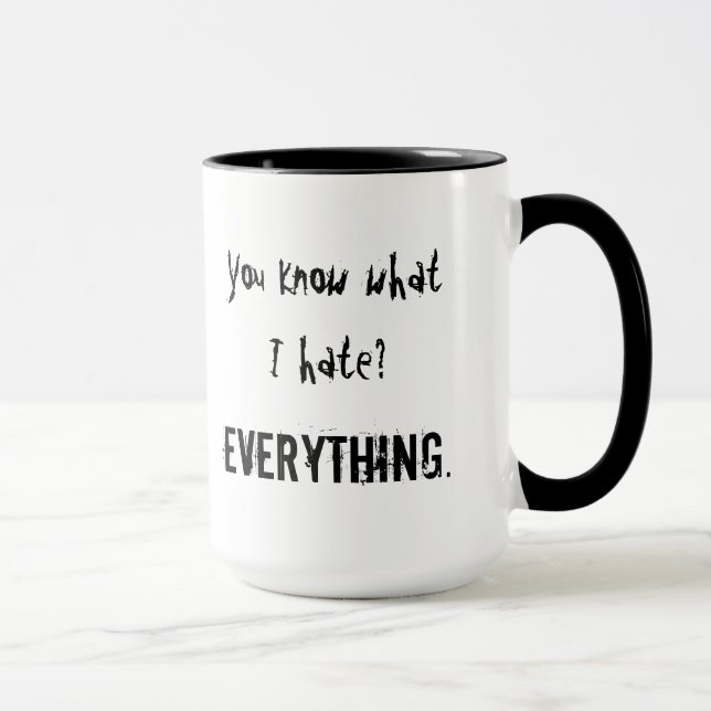 You know what I hate? EVERYTHING. Mug (Right)