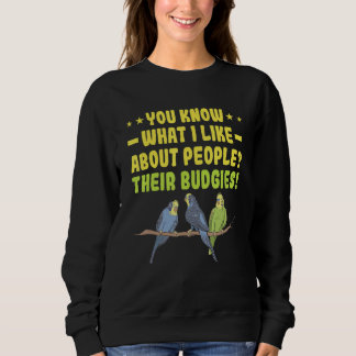 You Know What I Like About People  Budgie Parrot W Sweatshirt