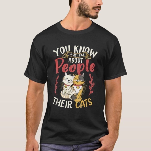 You Know What I Like About People Their Cats T-Shirt (Front)